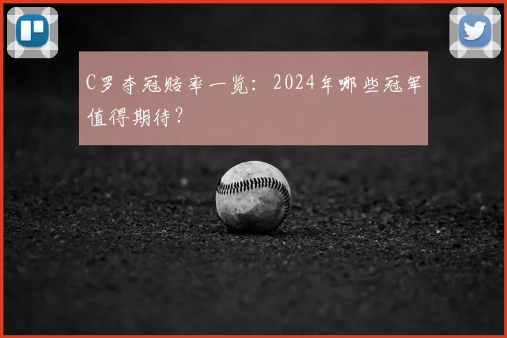 C罗夺冠赔率一览：2024年哪些冠军值得期待？