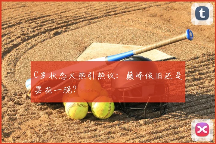 C罗状态火热引热议：巅峰依旧还是昙花一现？