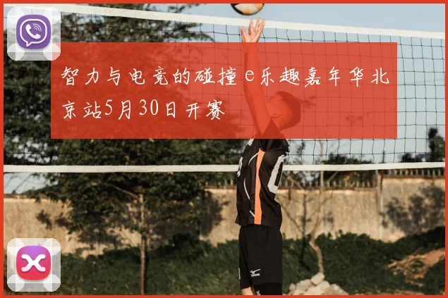 智力与电竞的碰撞 e乐趣嘉年华北京站5月30日开赛