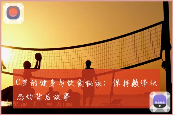 C罗的健身与饮食秘诀:保持巅峰状态的背后故事